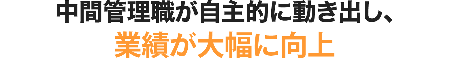 中間管理職が自主的に動き出し、業績が大幅に向上